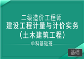 二级造价工程师-建设工程计量与计价实务 （土木建筑工程）-单科基础班